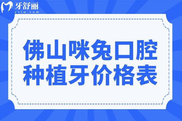 佛山咪兔口腔种植牙价格表2024:一颗880+半口1.9万+全口3.9万+