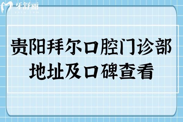 贵阳拜尔口腔门诊部地址及口碑查看，是正规靠谱的医院