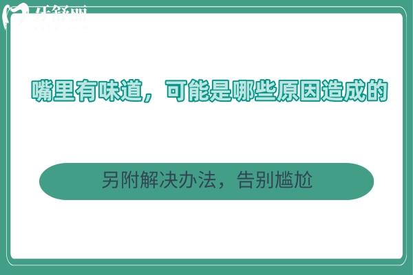 嘴里有味道，可能是哪些原因造成的？另附解决办法，告别尴尬