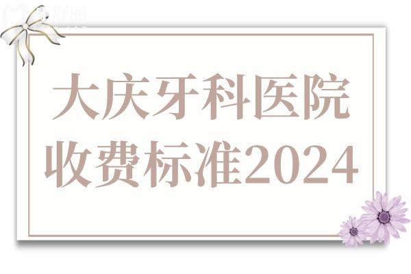 大庆牙科医院收费标准2024,种植牙/牙齿矫正/拔智齿价格已下调