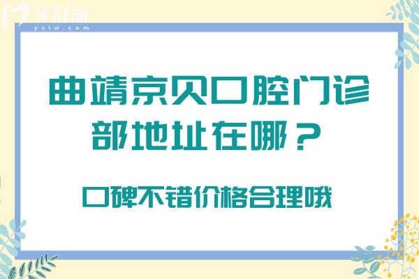 曲靖京贝口腔门诊部地址在哪？口碑不错价格合理哦