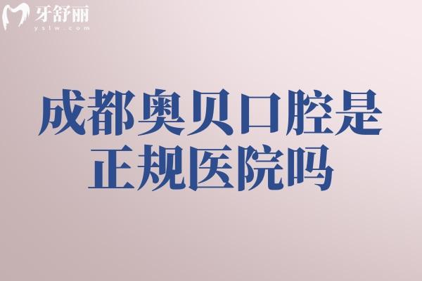 成都奥贝口腔是正规医院吗