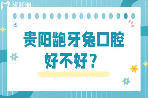 贵阳龅牙兔口腔好不好？两家门店，种植/矫正等巨优惠