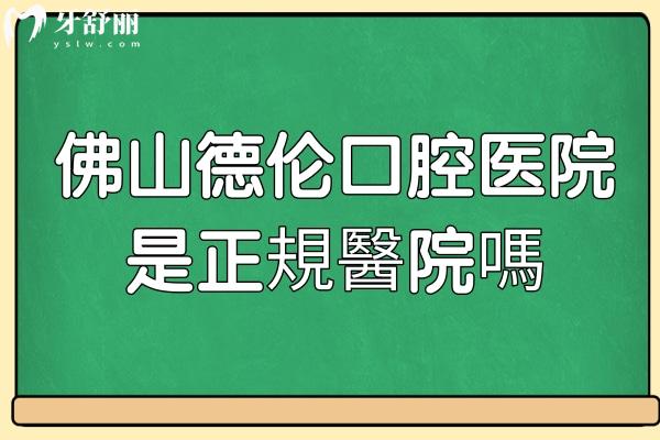 佛山德伦口腔医院是正規醫院嗎?不仅正规,且是大型连锁牙科机构