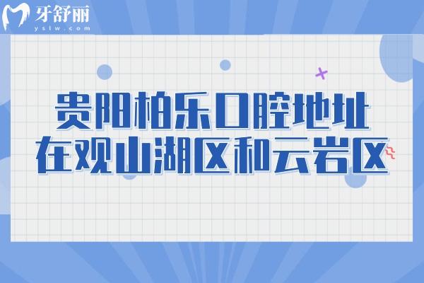 贵阳柏乐口腔地址在观山湖区和云岩区，两家门店收费合理