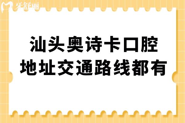 汕头奥诗卡口腔地址在长平路和榕江路,优势/价格表/医生介绍都在这儿