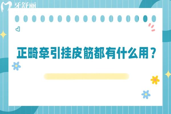 正畸牵引挂皮筋都有什么用？一文带你把皮筋的作用种类等知识弄懂