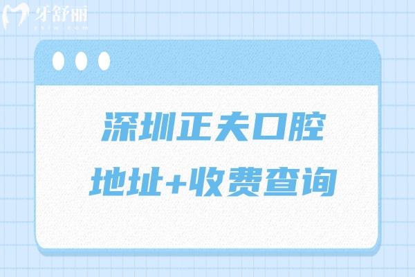 深圳正夫口腔地址+收费查询，2025详细地址交通收费表公布