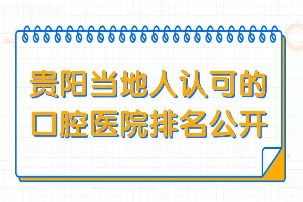 贵阳当地人认可的口腔医院排名公开，2025年这十家看牙实力强技术好