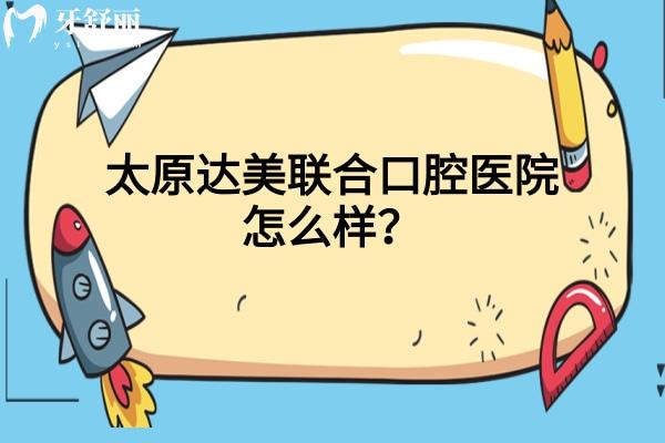 太原达美联合口腔医院怎么样？资质正规/医生技术好/分享口碑哦！