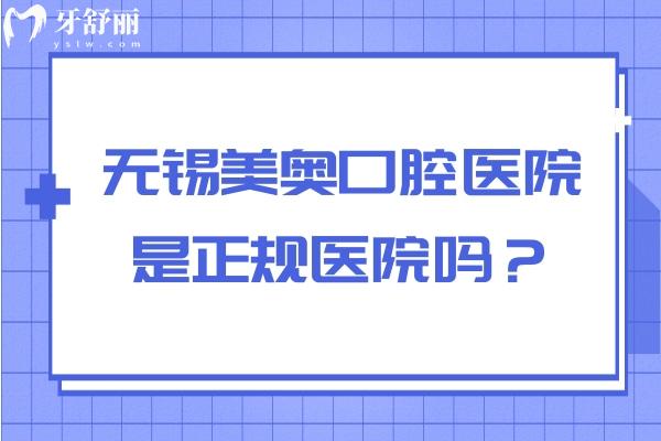 无锡美奥口腔医院是正规医院吗？从技术、医生、设备、服务、环境来看十分正规