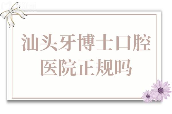 汕头牙博士口腔医院正规吗?出名正规连锁品牌