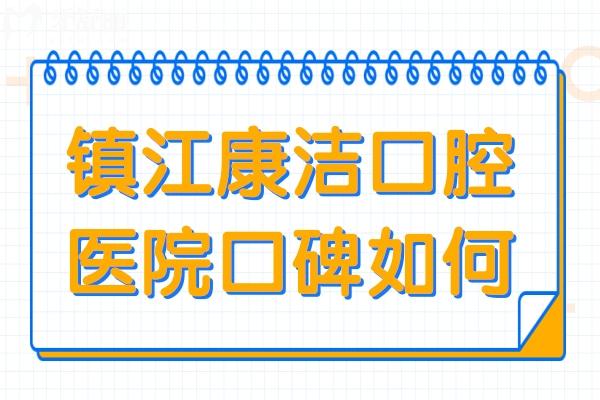 镇江康洁口腔医院口碑如何?正规连锁品牌/技术顶先/亲民收费/老百姓首推