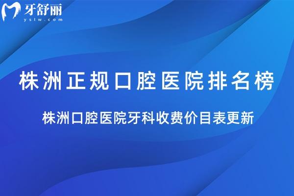 株洲正规口腔医院排名榜及株洲口腔医院牙科收费价目表更新