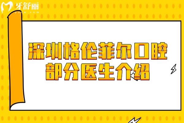 深圳格伦菲尔口腔部分医生介绍，一文便知矫正/种植/拔牙医生该如何选择