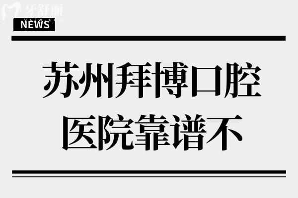 苏州拜博口腔医院靠谱不?深度解析拜博口腔作为7家连锁专科的真实口碑