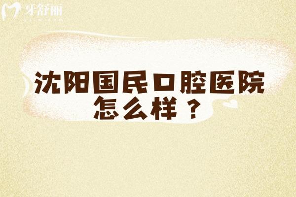 沈阳国民口腔医院怎么样？擅长种牙/正畸/义齿等医生技术好