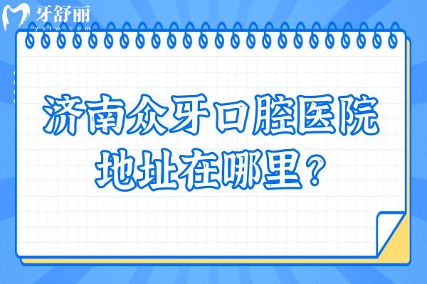 济南众牙口腔医院地址在哪里？在市中区经十路交通便利