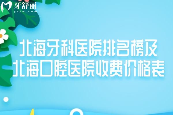 北海牙科医院排名榜及北海口腔医院收费价格表
