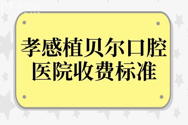 孝感植贝尔口腔6院地址+25年收费标准:拔智齿/种植牙/正畸/镶牙/补牙多少钱一目了然