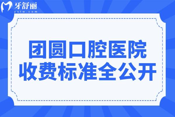【2025速报】团圆口腔医院收费标准全揭秘:种植牙1980元起、正畸5680元起、全瓷牙1500元
