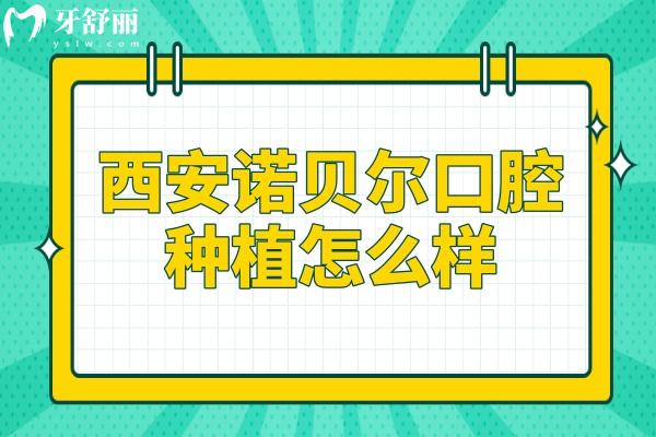 西安诺贝尔口腔医院种植怎么样?2级专科