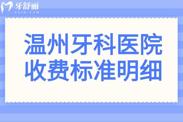 温州牙科2025年收费标准明细在这儿! 洁牙80元起/种植牙2000元起/金属矫正5800元起