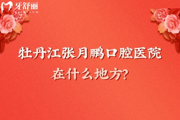 牡丹江张月鹏口腔医院在什么地方？在西安区西三条路