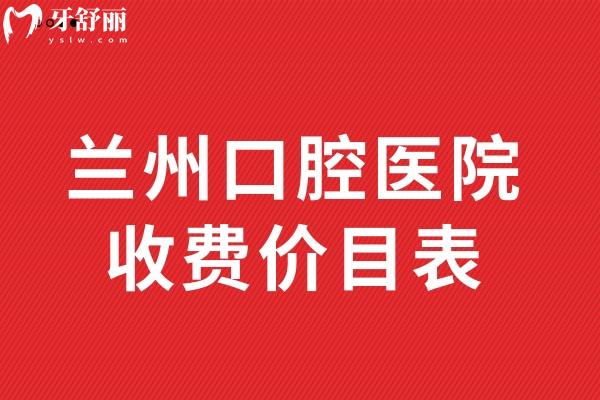 兰州口腔医院收费价目表