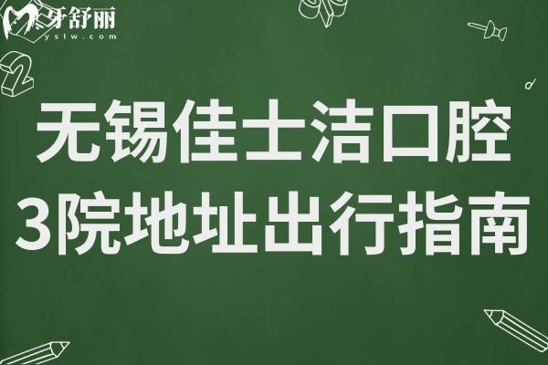 无锡佳士洁口腔3院地址+收费标准曝光！种牙/正畸牙冠/补牙/拔牙费用明细一览