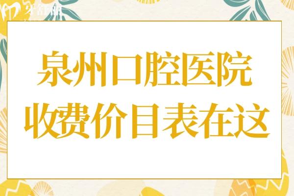 超全泉州口腔医院2025收费价目表在这!拔智齿350元起、种植牙2000元起、正畸4800+