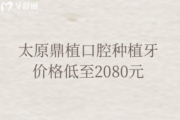 太原鼎植口腔种植牙价格低至2080元，种植牙性价比极高 医生技术靠谱 设备齐全