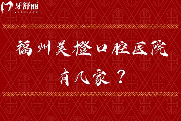 福州美橙口腔医院有几家？三家分院，分别是总院 五四北分院 金山分院附上价格表
