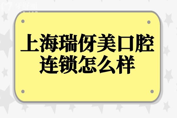 上海瑞伢美口腔连锁怎么样?一城**好预约