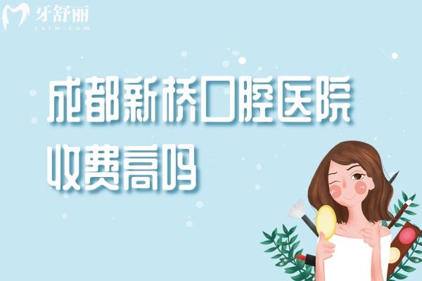 成都新桥口腔医院收费高吗