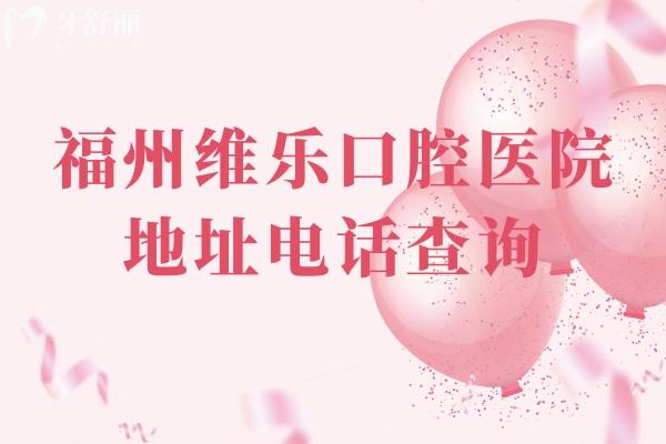 福州维乐口腔医院地址电话查询，五家门店/总院在台江区/性价比高
