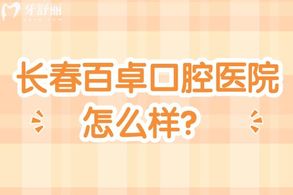 长春百卓口腔医院怎么样？设备好医生技术娴熟性价比还高