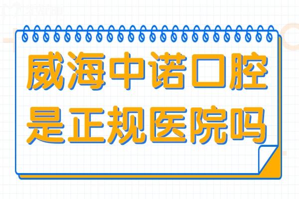 威海中诺口腔是正规医院吗?从医院资质