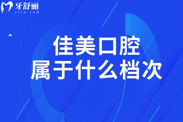 佳美口腔属于什么档次