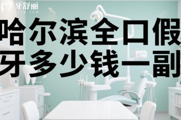 哈尔滨全口假牙多少钱一副？