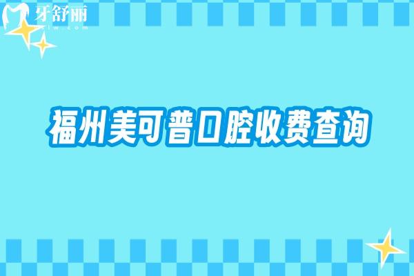 福州美可普口腔收费查询，矫正5500+种植牙2000+烤瓷牙650+等
