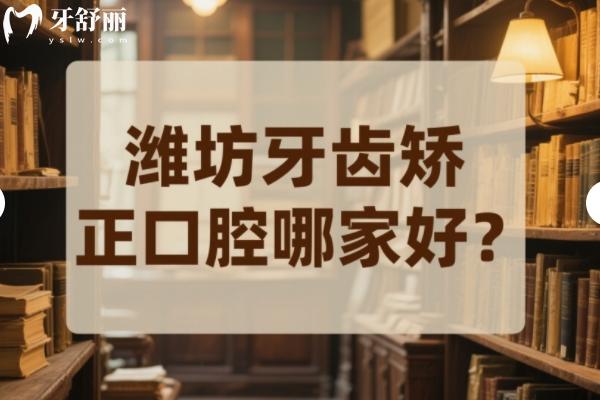 潍坊牙齿矫正口腔哪家好？