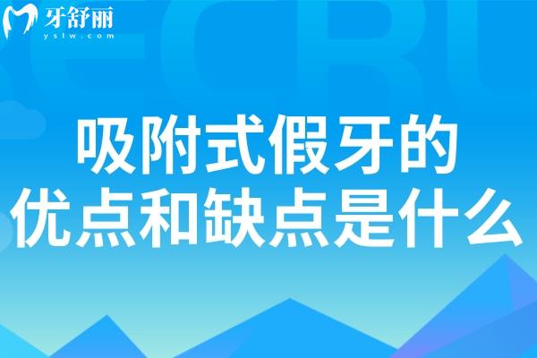 吸附式假牙的优点和缺点是什么?究竟值不值得选?带你解析详细优缺点与选择指南
