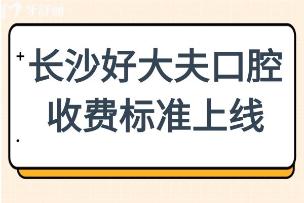 2025长沙好大夫口腔收费标准:正畸5680元起\烤瓷牙800元起\种植牙2180元起