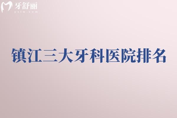 镇江三大牙科医院排名公布:这些镇江看牙便宜又好的医院别错过附镇江牙科价格表
