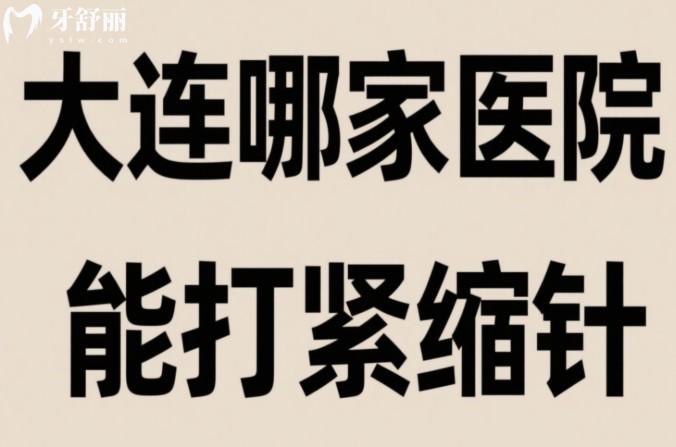 大连哪家医院能打紧缩针