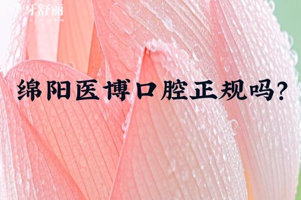 绵阳医博口腔正规吗？深度解析医院简介、技术实力、医生团队等