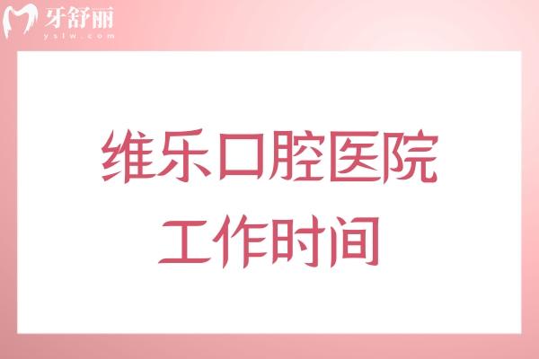 国内维乐口腔医院工作时间