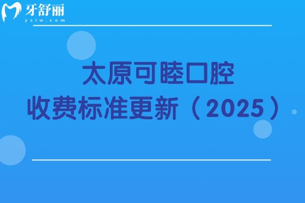 太原可睦口腔收费标准更新（2025）洁牙补牙拔牙根管种牙矫正等价格