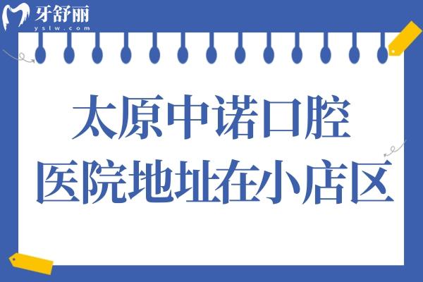 太原中诺口腔医院地址在小店区:详细路线+营业时间+价格表分享